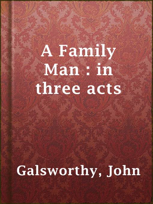 Title details for A Family Man : in three acts by John Galsworthy - Available